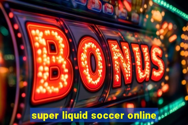 super liquid soccer online